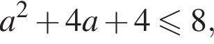 a в квадрате плюс 4a плюс 4 меньше или равно 8,
