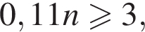 0,11n боль­ше или равно 3,