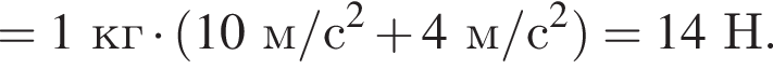 = 1кг умно­жить на левая круг­лая скоб­ка 10м/с в квад­ра­те плюс 4м/с в квад­ра­те пра­вая круг­лая скоб­ка = 14Н.