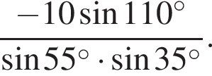  дробь: чис­ли­тель: минус 10 синус 110 в сте­пе­ни левая круг­лая скоб­ка \circ пра­вая круг­лая скоб­ка , зна­ме­на­тель: синус 55 в сте­пе­ни левая круг­лая скоб­ка \circ пра­вая круг­лая скоб­ка умно­жить на синус 35 в сте­пе­ни левая круг­лая скоб­ка \circ пра­вая круг­лая скоб­ка конец дроби . 
