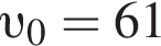  v _0 = 61