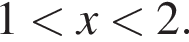 1 мень­ше x мень­ше 2.