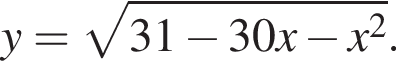 y= ко­рень из: на­ча­ло ар­гу­мен­та: 31 минус 30x минус x в квад­ра­те конец ар­гу­мен­та .