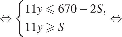 равносильно система выражений новая строка 11y меньше или равно 670 минус 2S , новая строка 11y больше или равно S конец системы . равносильно