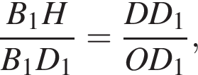  дробь: чис­ли­тель: B_1H, зна­ме­на­тель: B_1D_1 конец дроби = дробь: чис­ли­тель: DD_1, зна­ме­на­тель: OD_1 конец дроби , 