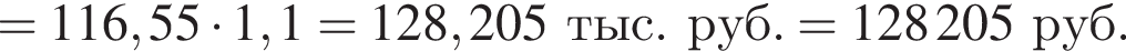 = 116,55 умно­жить на 1,1 = 128,205 тыс. руб. = 128205 руб. 