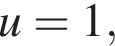 u=1,