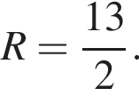R= дробь: числитель: 13, знаменатель: 2 конец дроби .