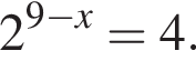 2 в сте­пе­ни левая круг­лая скоб­ка 9 минус x пра­вая круг­лая скоб­ка =4.