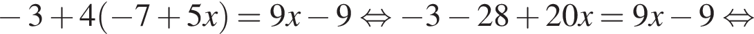 минус 3 плюс 4 левая круглая скобка минус 7 плюс 5x правая круглая скобка = 9x минус 9 равносильно минус 3 минус 28 плюс 20x=9x минус 9 равносильно