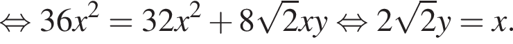  рав­но­силь­но 36x в квад­ра­те =32x в квад­ра­те плюс 8 ко­рень из: на­ча­ло ар­гу­мен­та: 2 конец ар­гу­мен­та xy рав­но­силь­но 2 ко­рень из: на­ча­ло ар­гу­мен­та: 2 конец ар­гу­мен­та y=x.