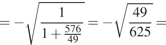 = минус ко­рень из: на­ча­ло ар­гу­мен­та: дробь: чис­ли­тель: 1, зна­ме­на­тель: 1 плюс дробь: чис­ли­тель: 576, зна­ме­на­тель: 49 конец дроби конец дроби конец ар­гу­мен­та = минус ко­рень из: на­ча­ло ар­гу­мен­та: дробь: чис­ли­тель: 49, зна­ме­на­тель: 625 конец дроби конец ар­гу­мен­та = 