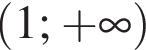  левая круг­лая скоб­ка 1; плюс бес­ко­неч­ность пра­вая круг­лая скоб­ка 