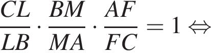 дробь: числитель: CL, знаменатель: LB конец дроби умножить на дробь: числитель: BM, знаменатель: MA конец дроби умножить на дробь: числитель: AF, знаменатель: FC конец дроби = 1 равносильно