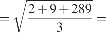 = ко­рень из: на­ча­ло ар­гу­мен­та: дробь: чис­ли­тель: 2 плюс 9 плюс 289, зна­ме­на­тель: 3 конец дроби конец ар­гу­мен­та = 