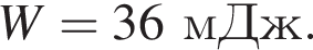 W=36мДж.