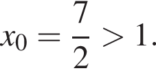 x_0= дробь: чис­ли­тель: 7, зна­ме­на­тель: 2 конец дроби боль­ше 1. 