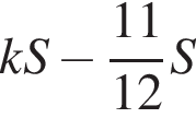 kS минус дробь: чис­ли­тель: 11, зна­ме­на­тель: 12 конец дроби S 