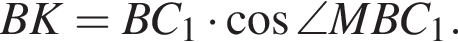 BK=BC_1 умножить на косинус \angle MBC_1.