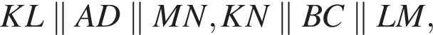 KL\parallel AD\parallel MN, KN\parallel BC\parallel LM,