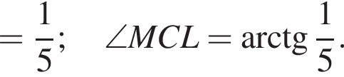 = дробь: числитель: 1, знаменатель: 5 конец дроби ;\angle MCL= арктангенс дробь: числитель: 1, знаменатель: 5 конец дроби .