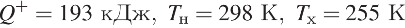 Q в сте­пе­ни п люс =193кДж,T_н=298К,T_х=255К