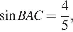  синус BAC = дробь: чис­ли­тель: 4, зна­ме­на­тель: 5 конец дроби ,