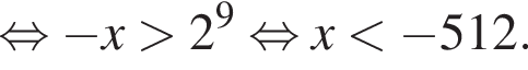  рав­но­силь­но минус x боль­ше 2 в сте­пе­ни 9 рав­но­силь­но x мень­ше минус 512.