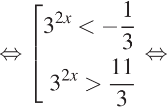  рав­но­силь­но со­во­куп­ность вы­ра­же­ний 3 в сте­пе­ни левая круг­лая скоб­ка 2x пра­вая круг­лая скоб­ка мень­ше минус дробь: чис­ли­тель: 1, зна­ме­на­тель: 3 конец дроби  3 в сте­пе­ни левая круг­лая скоб­ка 2x пра­вая круг­лая скоб­ка боль­ше дробь: чис­ли­тель: 11, зна­ме­на­тель: 3 конец дроби  конец со­во­куп­но­сти . рав­но­силь­но 