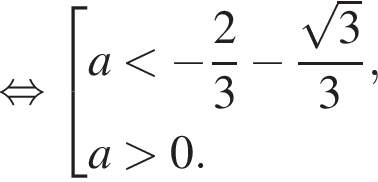 равносильно совокупность выражений a меньше минус дробь: числитель: 2, знаменатель: 3 конец дроби минус дробь: числитель: корень из 3 , знаменатель: 3 конец дроби ,a больше 0. конец совокупности .