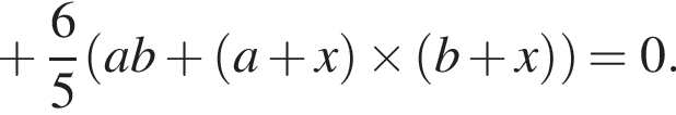 плюс дробь: числитель: 6, знаменатель: 5 конец дроби левая круглая скобка ab плюс левая круглая скобка a плюс x правая круглая скобка \times левая круглая скобка b плюс x правая круглая скобка правая круглая скобка =0.