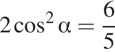 2 ко­си­нус в квад­ра­те альфа = дробь: чис­ли­тель: 6, зна­ме­на­тель: 5 конец дроби 