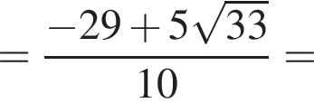= дробь: чис­ли­тель: минус 29 плюс 5 ко­рень из: на­ча­ло ар­гу­мен­та: 33 конец ар­гу­мен­та , зна­ме­на­тель: 10 конец дроби = 
