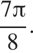  дробь: чис­ли­тель: 7 Пи , зна­ме­на­тель: 8 конец дроби . 
