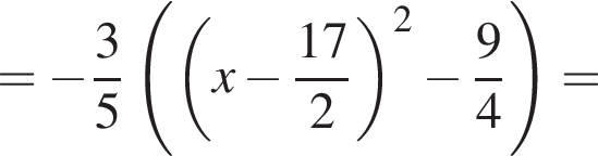 = минус дробь: чис­ли­тель: 3, зна­ме­на­тель: 5 конец дроби левая круг­лая скоб­ка левая круг­лая скоб­ка x минус дробь: чис­ли­тель: 17, зна­ме­на­тель: 2 конец дроби пра­вая круг­лая скоб­ка в квад­ра­те минус дробь: чис­ли­тель: 9, зна­ме­на­тель: 4 конец дроби пра­вая круг­лая скоб­ка = 
