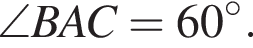 \angle BAC=60 градусов.