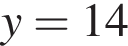  y = 14
