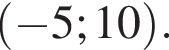  левая круг­лая скоб­ка минус 5; 10 пра­вая круг­лая скоб­ка .