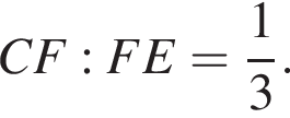 CF:FE= дробь: чис­ли­тель: 1, зна­ме­на­тель: 3 конец дроби . 
