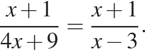  дробь: чис­ли­тель: x плюс 1, зна­ме­на­тель: 4x плюс 9 конец дроби = дробь: чис­ли­тель: x плюс 1, зна­ме­на­тель: x минус 3 конец дроби . 