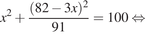 x в квад­ра­те плюс дробь: чис­ли­тель: левая круг­лая скоб­ка 82 минус 3x пра­вая круг­лая скоб­ка в квад­ра­те , зна­ме­на­тель: 91 конец дроби = 100 рав­но­силь­но 