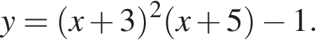 y= левая круг­лая скоб­ка x плюс 3 пра­вая круг­лая скоб­ка в квад­ра­те левая круг­лая скоб­ка x плюс 5 пра­вая круг­лая скоб­ка минус 1.