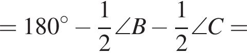 = 180 градусов минус дробь: числитель: 1, знаменатель: 2 конец дроби \angle B минус дробь: числитель: 1, знаменатель: 2 конец дроби \angle C =