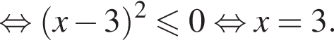  рав­но­силь­но левая круг­лая скоб­ка x минус 3 пра­вая круг­лая скоб­ка в квад­ра­те мень­ше или равно 0 рав­но­силь­но x=3.