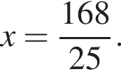 x= дробь: чис­ли­тель: 168, зна­ме­на­тель: 25 конец дроби . 