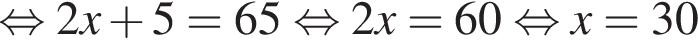  рав­но­силь­но 2x плюс 5=65 рав­но­силь­но 2x=60 рав­но­силь­но x=30