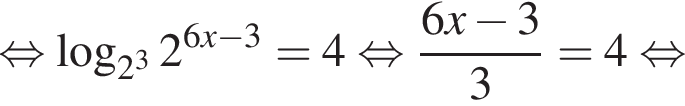  рав­но­силь­но ло­га­рифм по ос­но­ва­нию левая круг­лая скоб­ка 2 в кубе пра­вая круг­лая скоб­ка 2 в сте­пе­ни левая круг­лая скоб­ка 6x минус 3 пра­вая круг­лая скоб­ка =4 рав­но­силь­но дробь: чис­ли­тель: 6x минус 3, зна­ме­на­тель: 3 конец дроби =4 рав­но­силь­но 