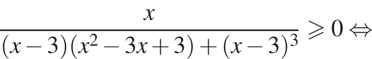  дробь: чис­ли­тель: x, зна­ме­на­тель: левая круг­лая скоб­ка x минус 3 пра­вая круг­лая скоб­ка левая круг­лая скоб­ка x в квад­ра­те минус 3x плюс 3 пра­вая круг­лая скоб­ка плюс левая круг­лая скоб­ка x минус 3 пра­вая круг­лая скоб­ка в кубе конец дроби \geqslant0 рав­но­силь­но 