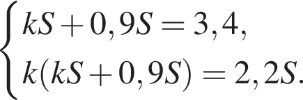  си­сте­ма вы­ра­же­ний kS плюс 0,9S=3,4,k левая круг­лая скоб­ка kS плюс 0,9S пра­вая круг­лая скоб­ка =2,2S. конец си­сте­мы . 