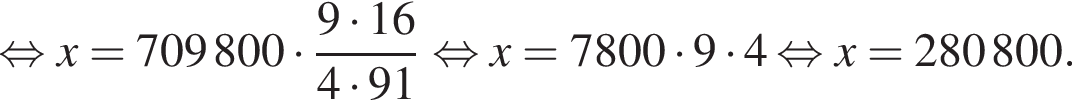  рав­но­силь­но x=709 800 умно­жить на дробь: чис­ли­тель: 9 умно­жить на 16, зна­ме­на­тель: 4 умно­жить на 91 конец дроби рав­но­силь­но x=7800 умно­жить на 9 умно­жить на 4 рав­но­силь­но x=280 800. 